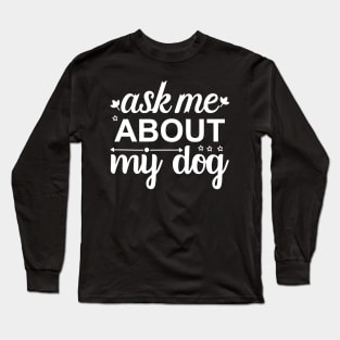 Ask Me About My Dog Long Sleeve T-Shirt